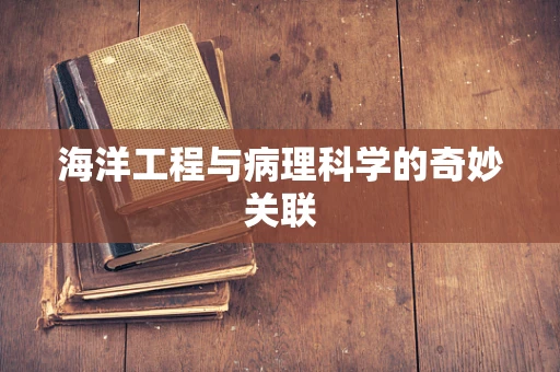 海洋工程与病理科学的奇妙关联