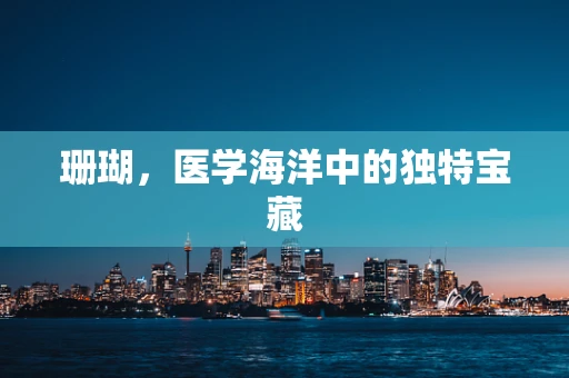 珊瑚，医学海洋中的独特宝藏