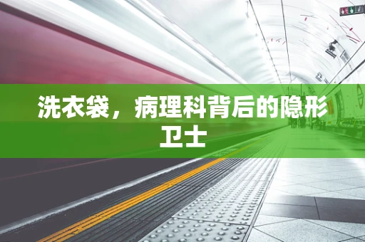 洗衣袋，病理科背后的隐形卫士