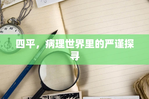 四平，病理世界里的严谨探寻