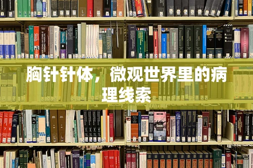 胸针针体，微观世界里的病理线索