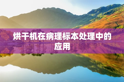烘干机在病理标本处理中的应用