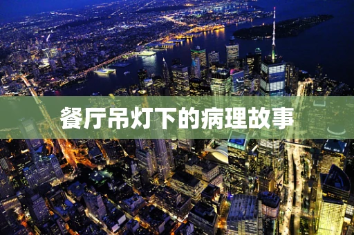 餐厅吊灯下的病理故事