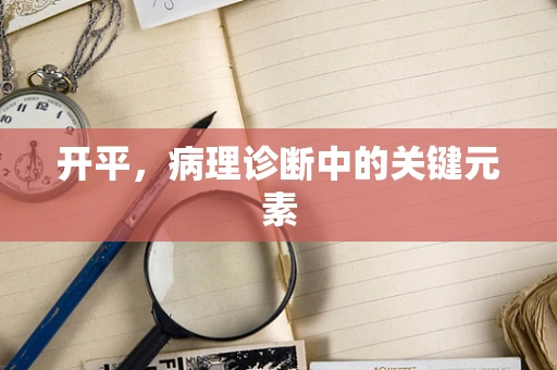 开平，病理诊断中的关键元素