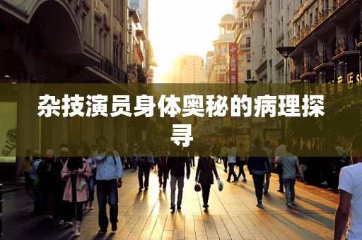 杂技演员身体奥秘的病理探寻