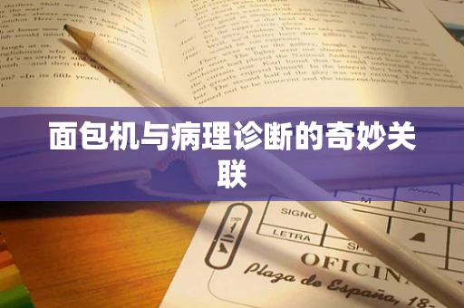 面包机与病理诊断的奇妙关联