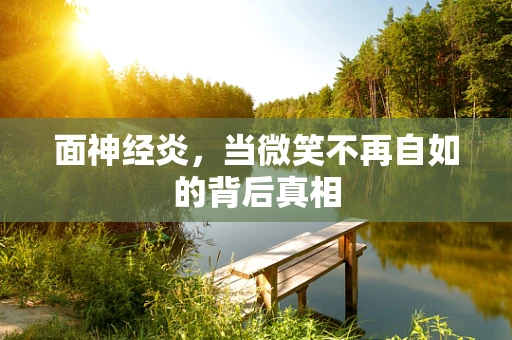 面神经炎，当微笑不再自如的背后真相
