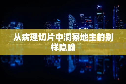 从病理切片中洞察地主的别样隐喻