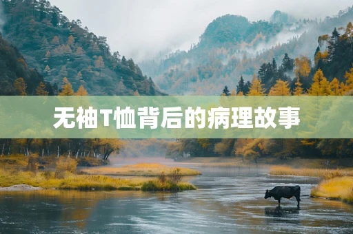 无袖T恤背后的病理故事