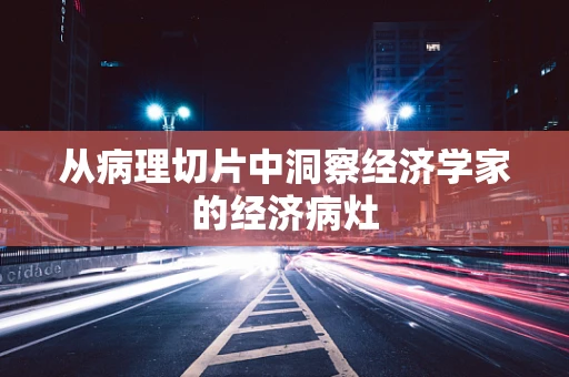 从病理切片中洞察经济学家的经济病灶