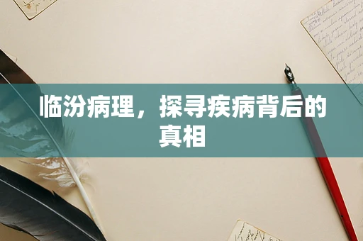 临汾病理，探寻疾病背后的真相