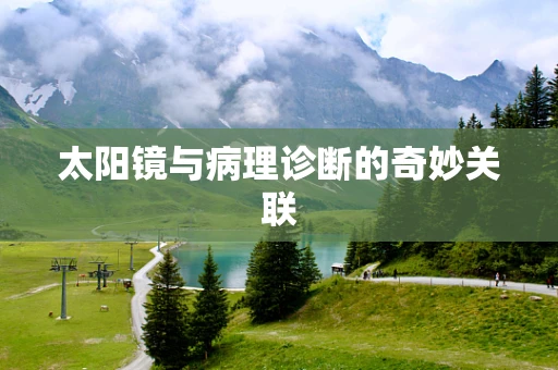 太阳镜与病理诊断的奇妙关联