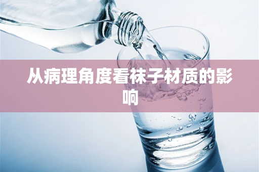 从病理角度看袜子材质的影响