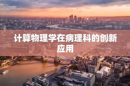 计算物理学在病理科的创新应用