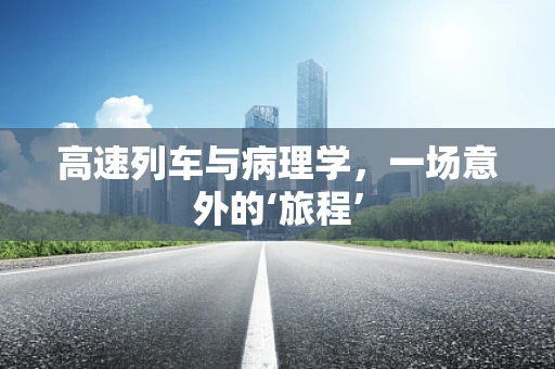 高速列车与病理学，一场意外的‘旅程’