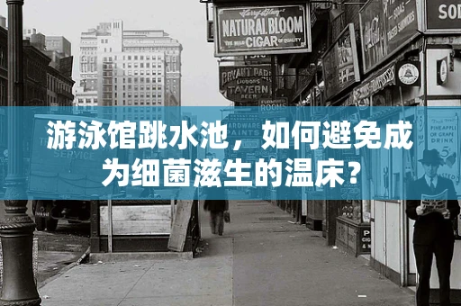 游泳馆跳水池，如何避免成为细菌滋生的温床？