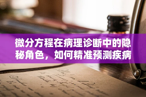 微分方程在病理诊断中的隐秘角色，如何精准预测疾病进展？
