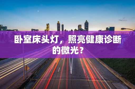 卧室床头灯，照亮健康诊断的微光？
