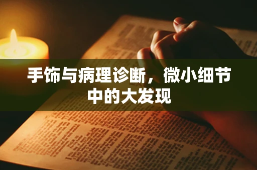 手饰与病理诊断，微小细节中的大发现