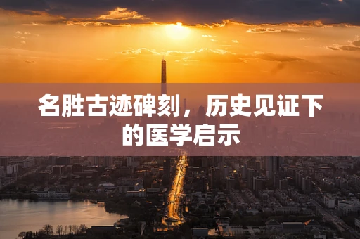 名胜古迹碑刻，历史见证下的医学启示