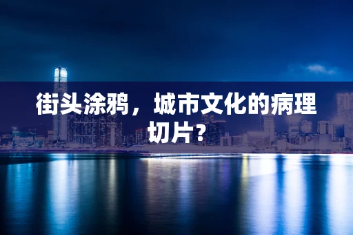 街头涂鸦，城市文化的病理切片？
