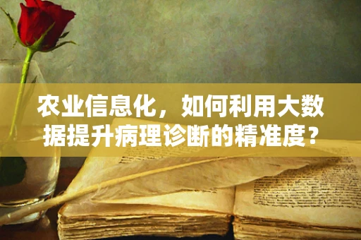 农业信息化，如何利用大数据提升病理诊断的精准度？