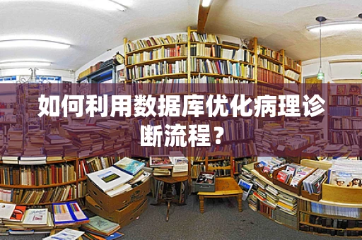 如何利用数据库优化病理诊断流程？