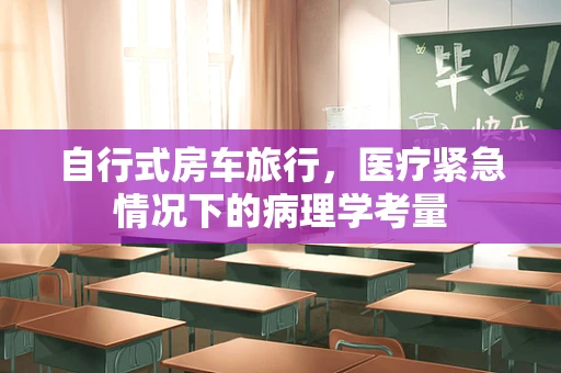自行式房车旅行，医疗紧急情况下的病理学考量
