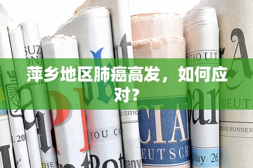 萍乡地区肺癌高发，如何应对？