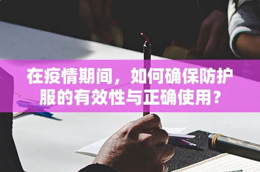 在疫情期间，如何确保防护服的有效性与正确使用？