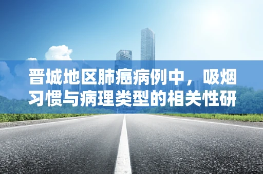 晋城地区肺癌病例中，吸烟习惯与病理类型的相关性研究