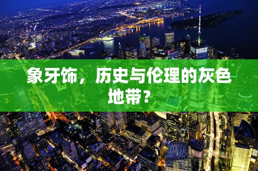 象牙饰，历史与伦理的灰色地带？