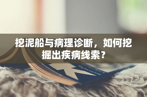挖泥船与病理诊断，如何挖掘出疾病线索？