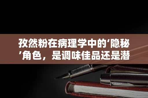 孜然粉在病理学中的‘隐秘’角色，是调味佳品还是潜在风险因素？