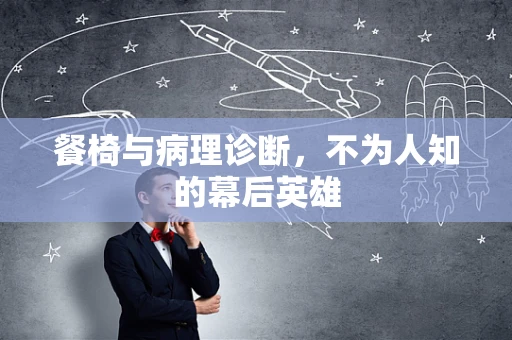 餐椅与病理诊断，不为人知的幕后英雄