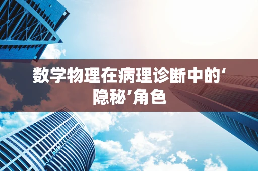 数学物理在病理诊断中的‘隐秘’角色