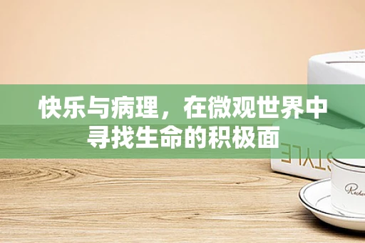 快乐与病理，在微观世界中寻找生命的积极面