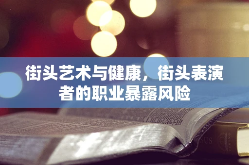 街头艺术与健康，街头表演者的职业暴露风险