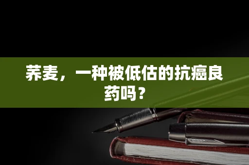 荞麦，一种被低估的抗癌良药吗？