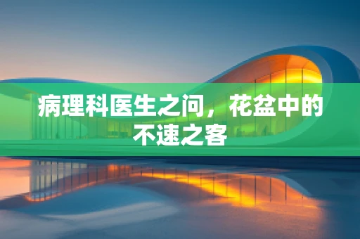病理科医生之问，花盆中的不速之客