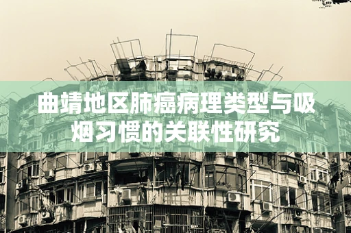 曲靖地区肺癌病理类型与吸烟习惯的关联性研究