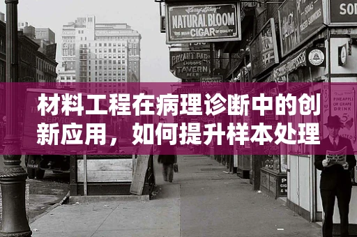 材料工程在病理诊断中的创新应用，如何提升样本处理效率？