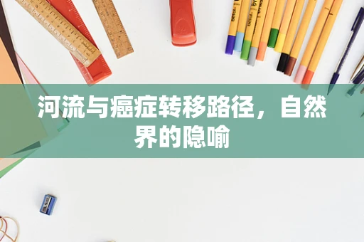 河流与癌症转移路径，自然界的隐喻