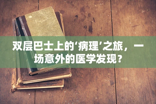双层巴士上的‘病理’之旅，一场意外的医学发现？