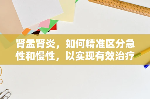 肾盂肾炎，如何精准区分急性和慢性，以实现有效治疗？