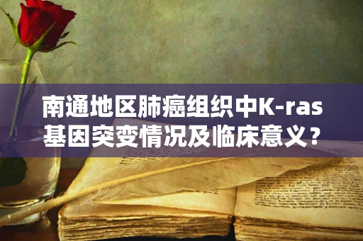 南通地区肺癌组织中K-ras基因突变情况及临床意义？