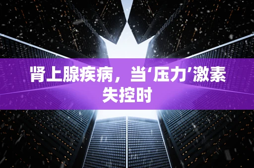 肾上腺疾病，当‘压力’激素失控时