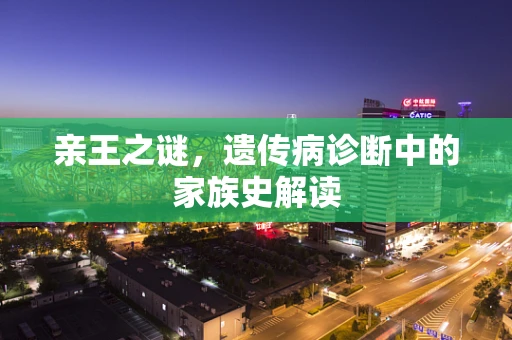 亲王之谜，遗传病诊断中的家族史解读