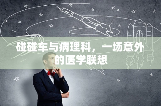 碰碰车与病理科，一场意外的医学联想