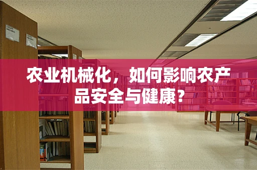 农业机械化，如何影响农产品安全与健康？
